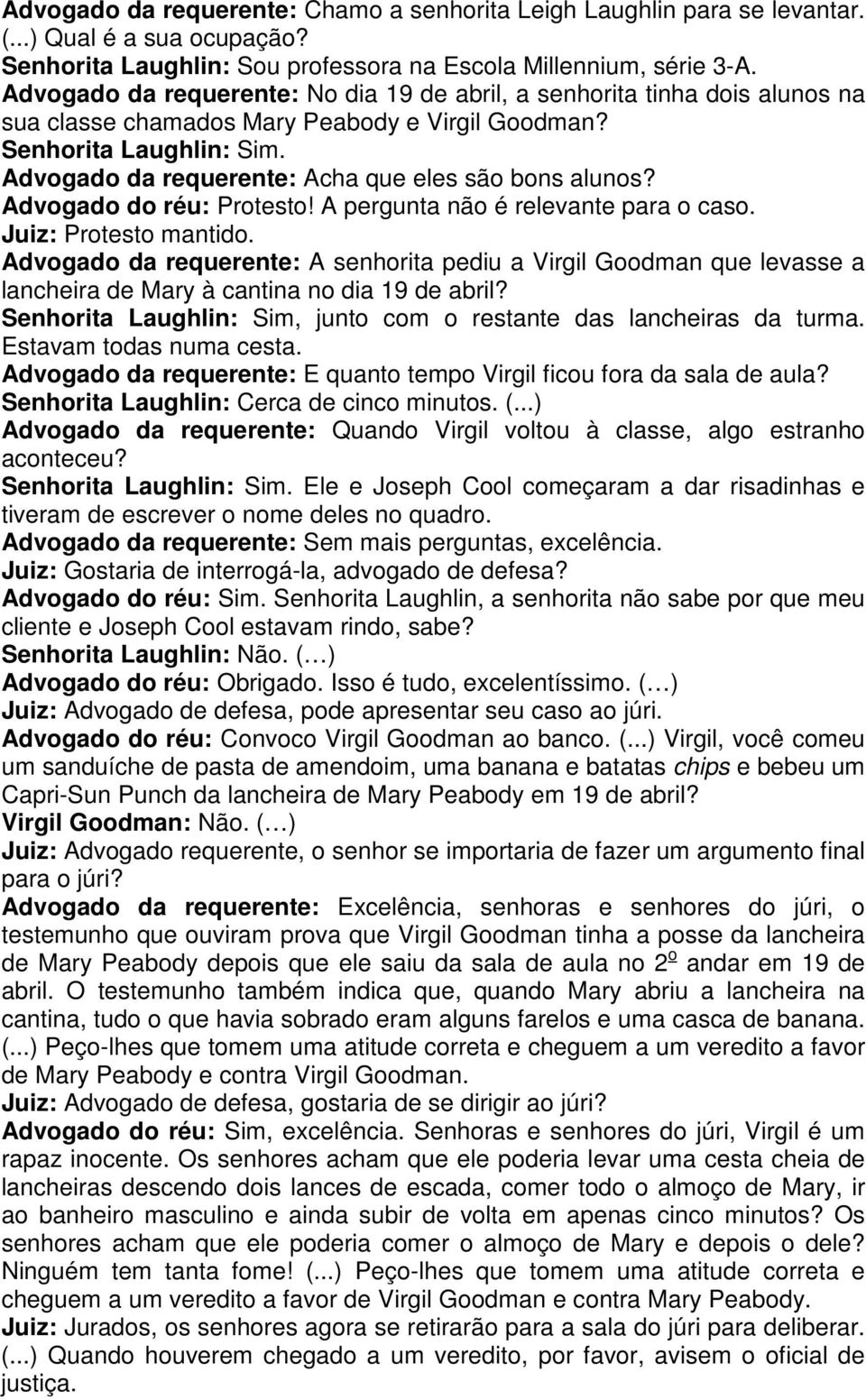 Advogado da requerente: Acha que eles são bons alunos? Advogado do réu: Protesto! A pergunta não é relevante para o caso. Juiz: Protesto mantido.