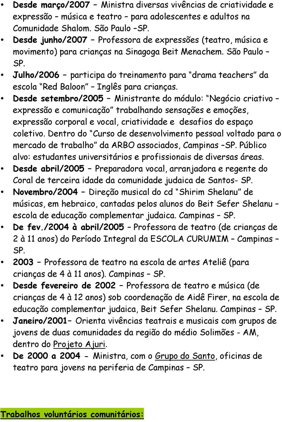 Julho/2006 participa do treinamento para drama teachers da escola Red Baloon Inglês para crianças.