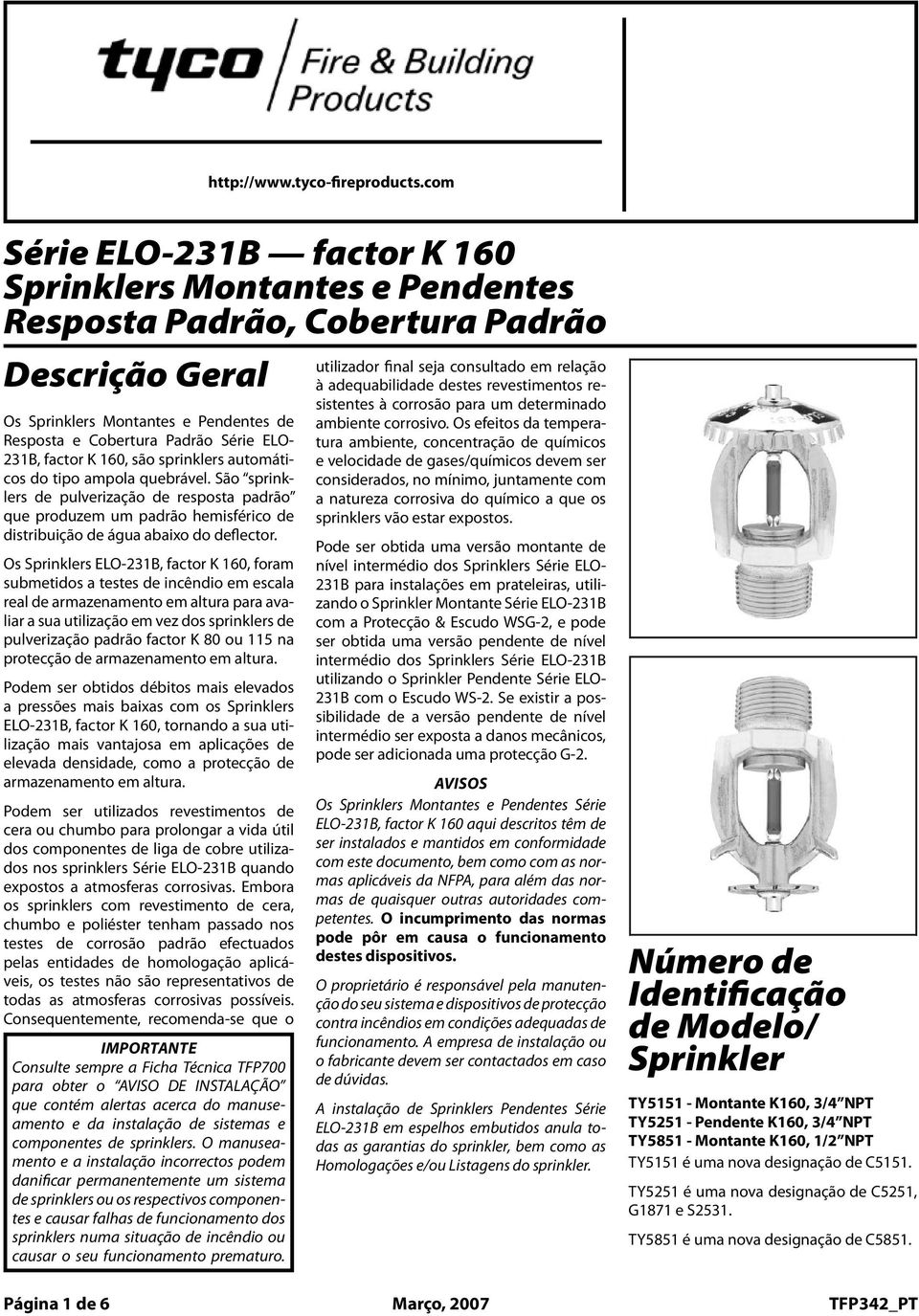 Respost e Cobertur Pdrão Série ELO 231B, 11.2 fctor Kfctor, K 160, são Series ELO231B, utomáticos do tipo mpol quebrável. São sprink Stndrd Response, Stndrd Coverge, Upright nd Pennt Sprinklers (Ref.