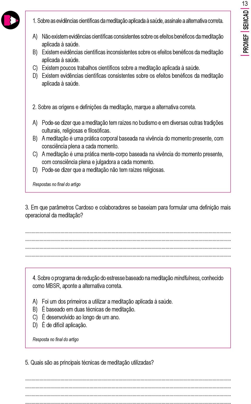 B) Existem evidências científicas inconsistentes sobre os efeitos benéficos da meditação aplicada à saúde. C) Existem poucos trabalhos científicos sobre a meditação aplicada à saúde.