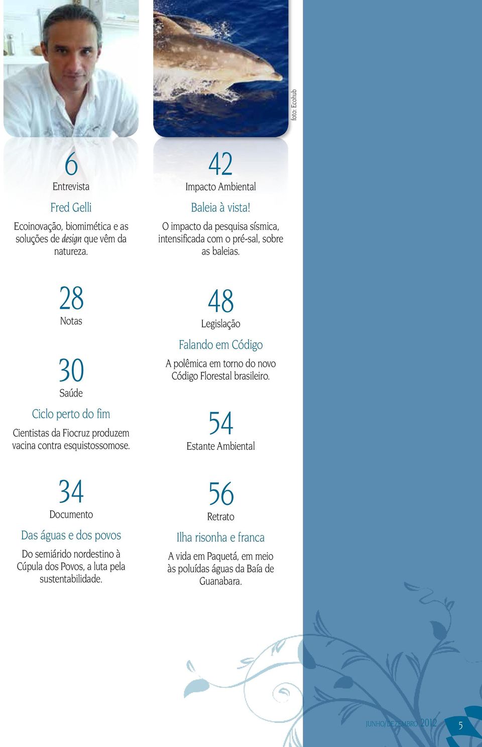 34 Documento Das águas e dos povos Do semiárido nordestino à Cúpula dos Povos, a luta pela sustentabilidade. 42 Impacto Ambiental Baleia à vista!