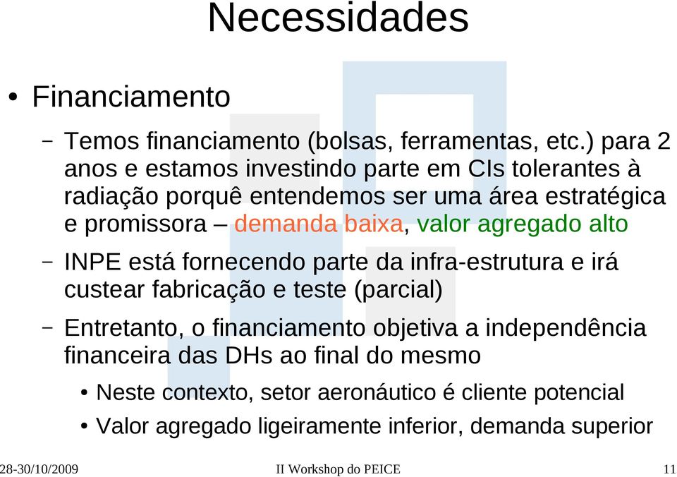 baixa, valor agregado alto INPE está fornecendo parte da infra-estrutura e irá custear fabricação e teste (parcial) Entretanto, o