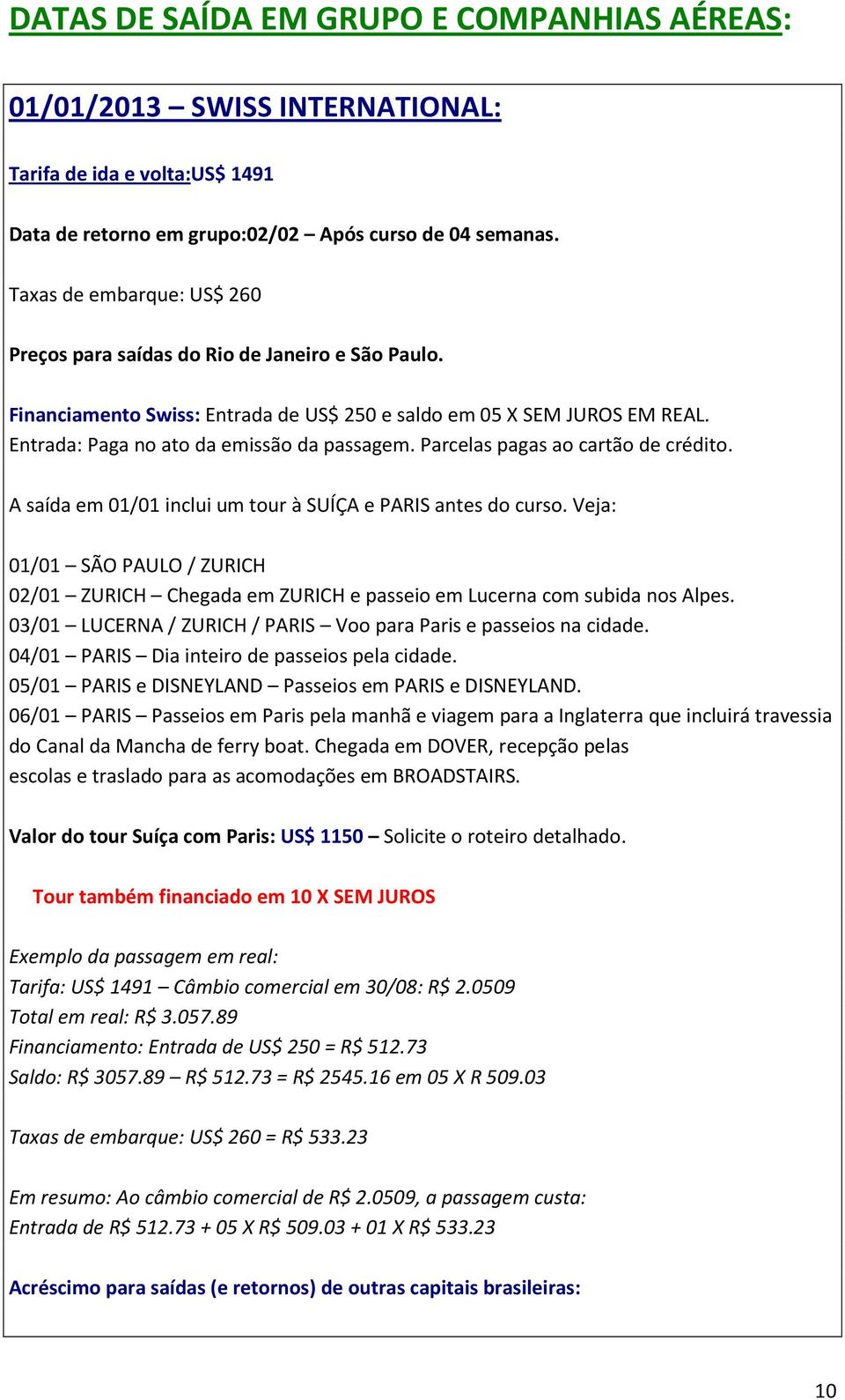 Parcelas pagas ao cartão de crédito. A saída em 01/01 inclui um tour à SUÍÇA e PARIS antes do curso.