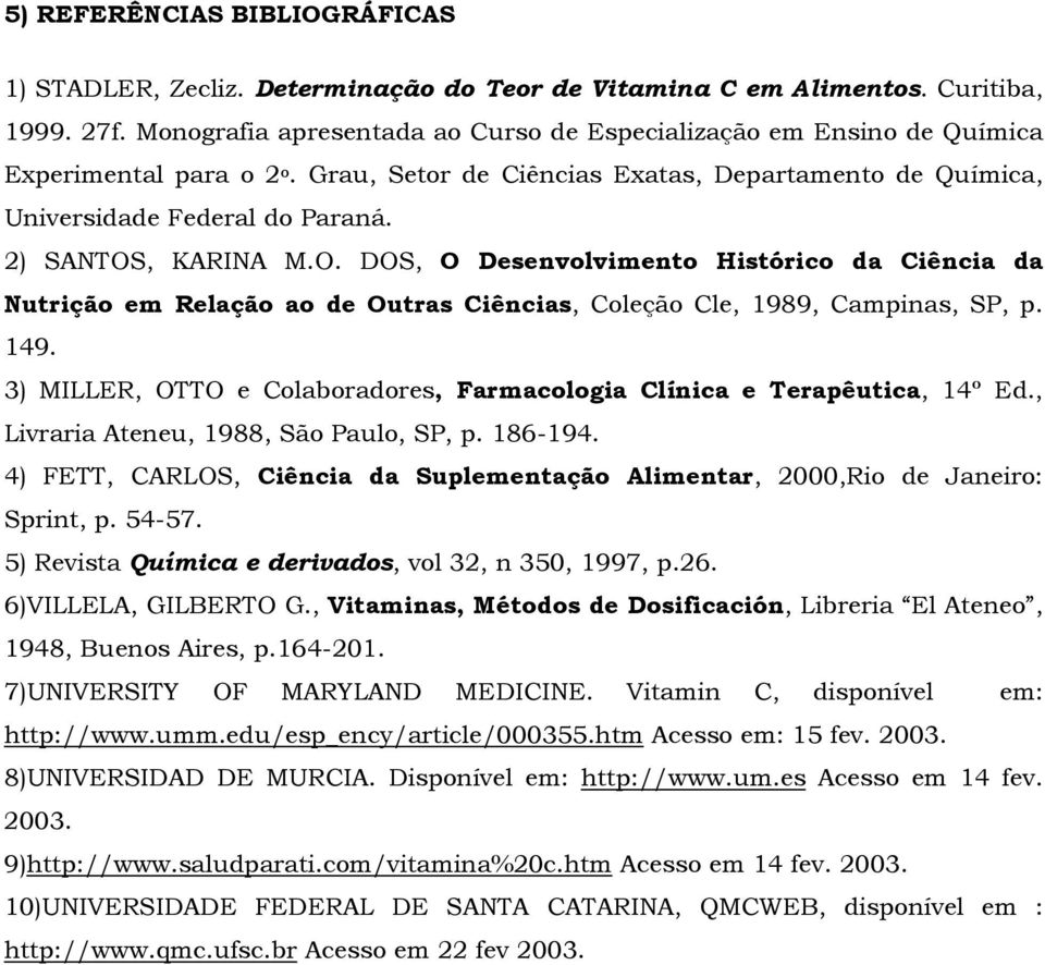 2) SANTOS, KARINA M.O. DOS, O Desenvolvimento Histórico da Ciência da Nutrição em Relação ao de Outras Ciências, Coleção Cle, 1989, Campinas, SP, p. 149.