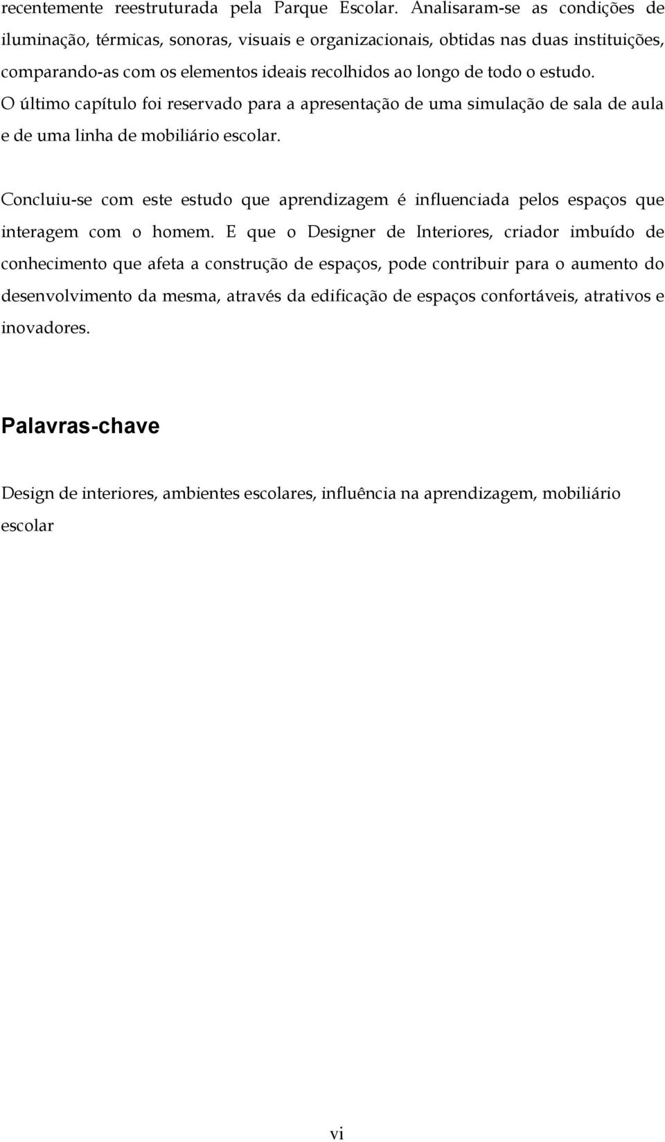 O último capítulo foi reservado para a apresentação de uma simulação de sala de aula e de uma linha de mobiliário escolar.