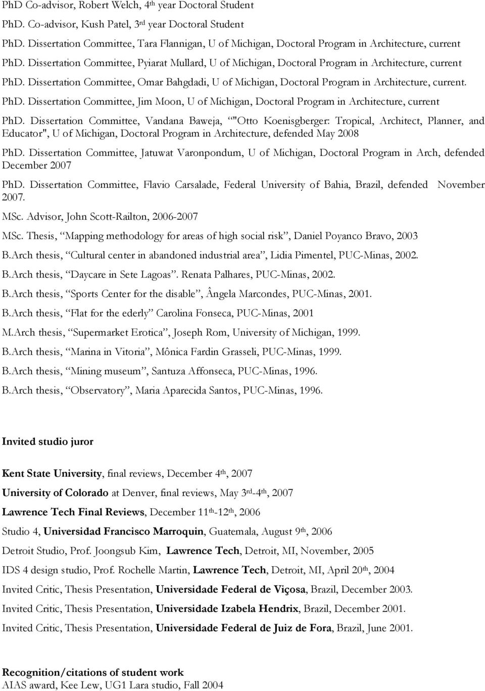 Dissertation Committee, Pyiarat Mullard, U of Michigan, Doctoral Program in Architecture, current PhD. Dissertation Committee, Omar Bahgdadi, U of Michigan, Doctoral Program in Architecture, current.