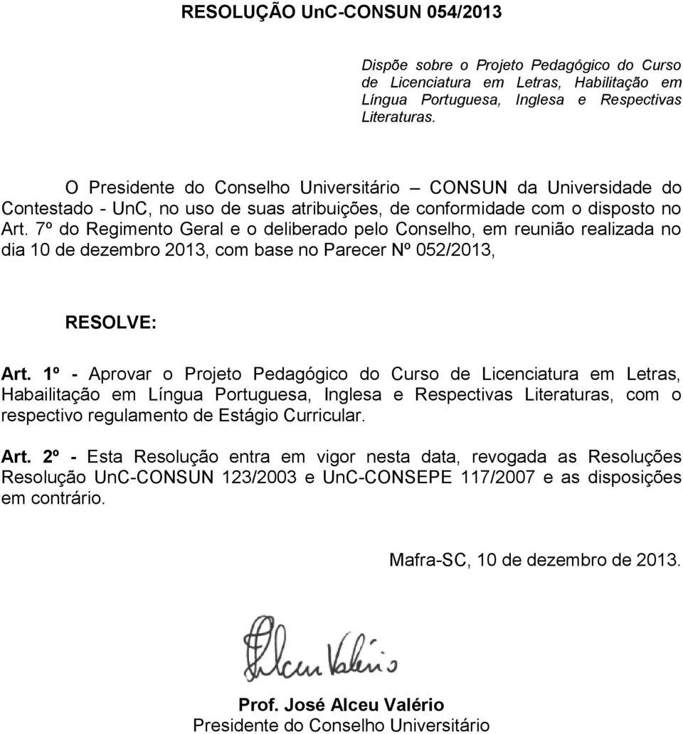 7º do Regimento Geral e o deliberado pelo Conselho, em reunião realizada no dia 10 de dezembro 2013, com base no Parecer Nº 052/2013, RESOLVE: Art.