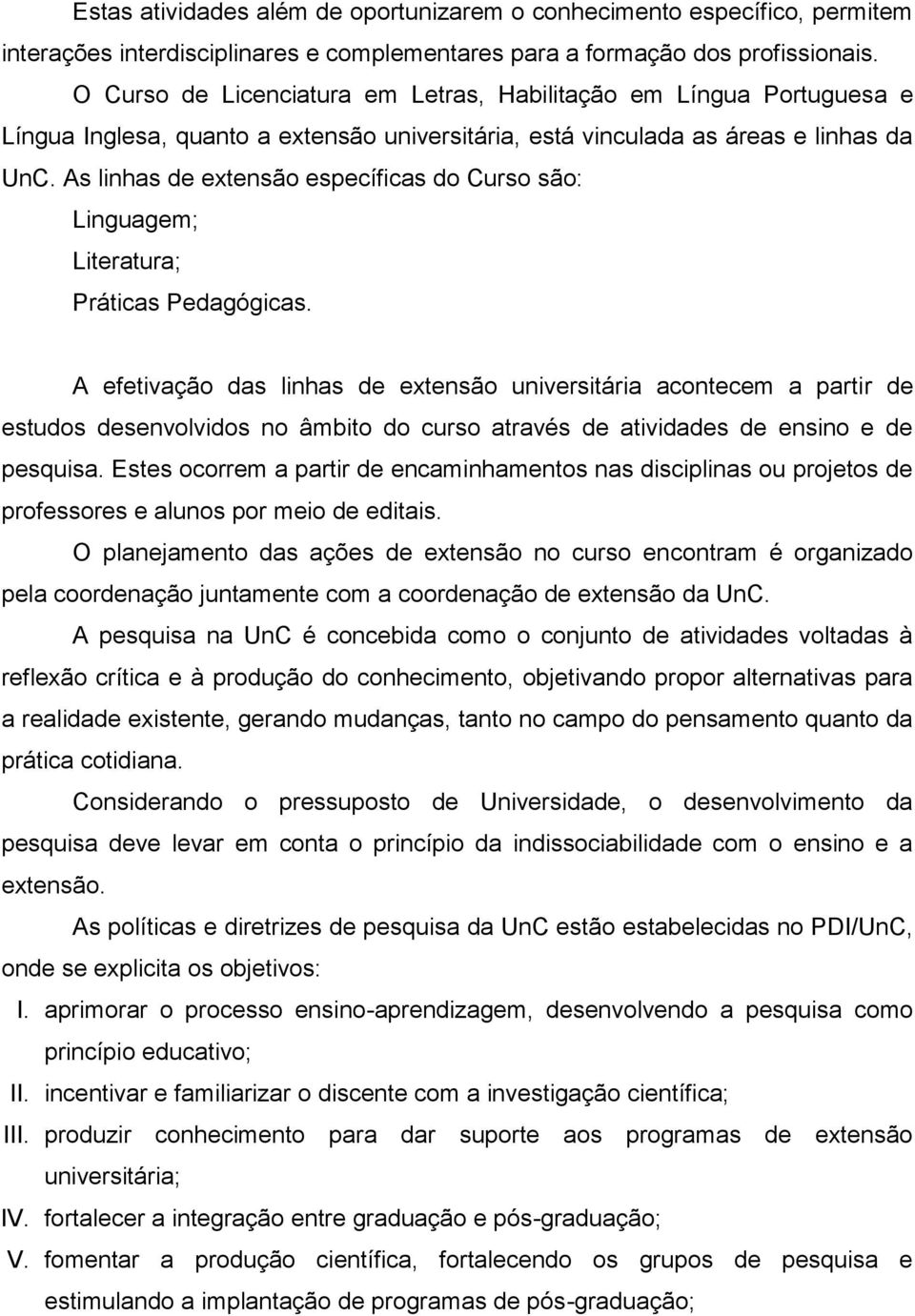 As linhas de extensão específicas do Curso são: Linguagem; Literatura; Práticas Pedagógicas.