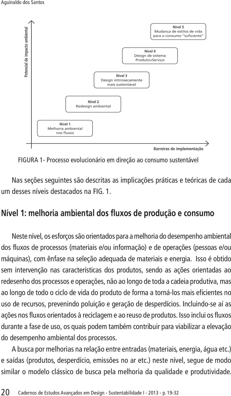 Nível 1: melhoria ambiental dos fluxos de produção e consumo Neste nível, os esforços são orientados para amelhoria dodesempenho ambiental dos fluxos de processos (materiais e/ou informação) e de