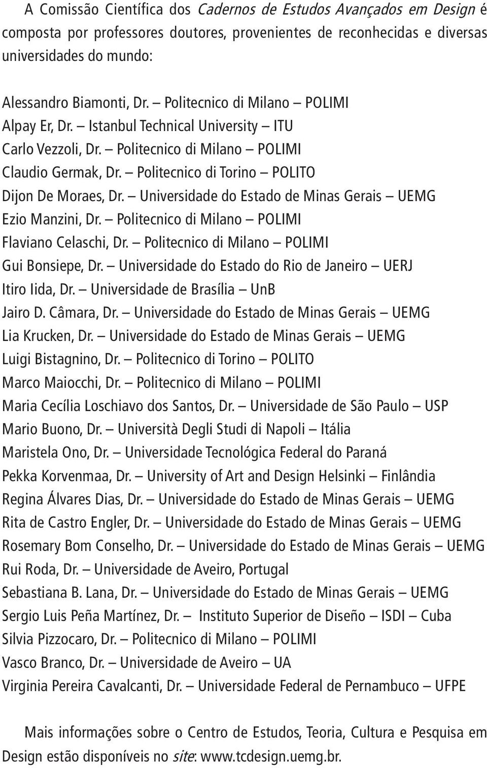 Universidade do Estado de Minas Gerais UEMG Ezio Manzini, Dr. Politecnico di Milano POLIMI Flaviano Celaschi, Dr. Politecnico di Milano POLIMI Gui Bonsiepe, Dr.