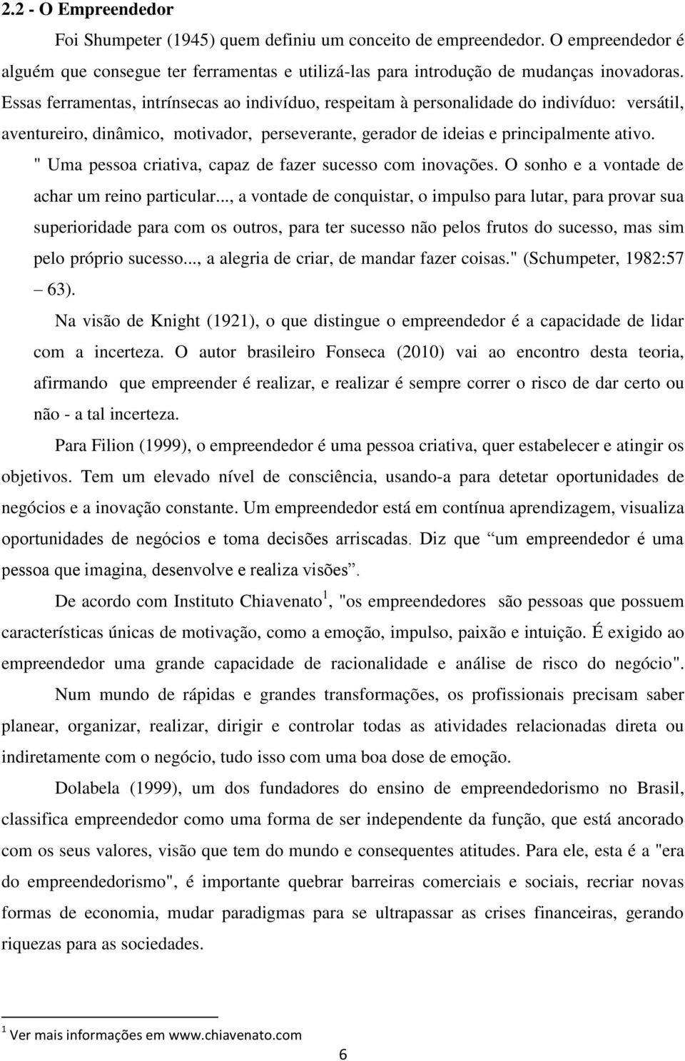 " Uma pessoa criativa, capaz de fazer sucesso com inovações. O sonho e a vontade de achar um reino particular.