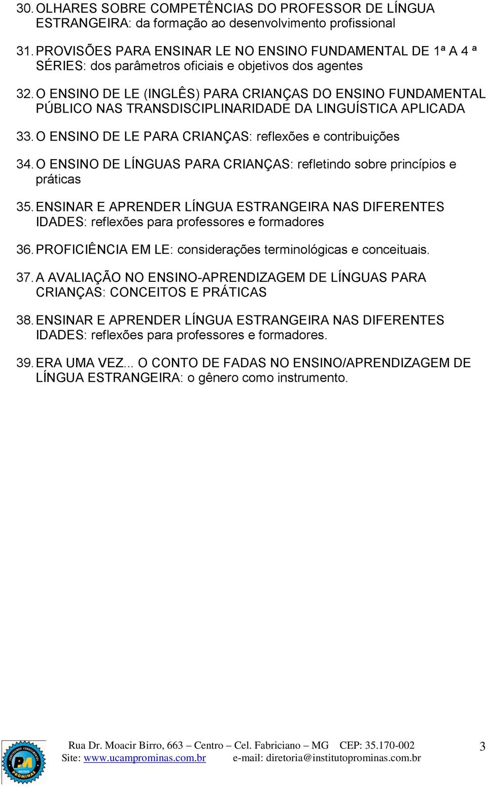 O ENSINO DE LE (INGLÊS) PARA CRIANÇAS DO ENSINO FUNDAMENTAL PÚBLICO NAS TRANSDISCIPLINARIDADE DA LINGUÍSTICA APLICADA 33. O ENSINO DE LE PARA CRIANÇAS: reflexões e contribuições 34.