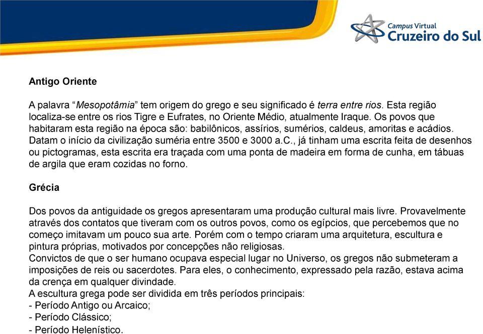 são: babilônicos, assírios, sumérios, caldeus, amoritas e acádios. Datam o início da civilização suméria entre 3500 e 3000 a.c., já tinham uma escrita feita de desenhos ou pictogramas, esta escrita era traçada com uma ponta de madeira em forma de cunha, em tábuas de argila que eram cozidas no forno.