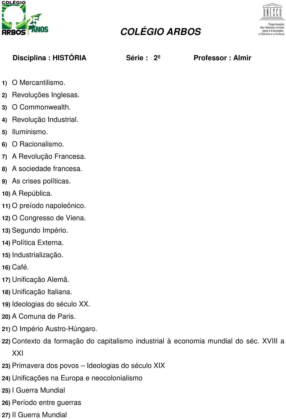 15) Industrialização. 16) Café. 17) Unificação Alemã. 18) Unificação Italiana. 19) Ideologias do século XX. 20) A Comuna de Paris. 21) O Império Austro-Húngaro.