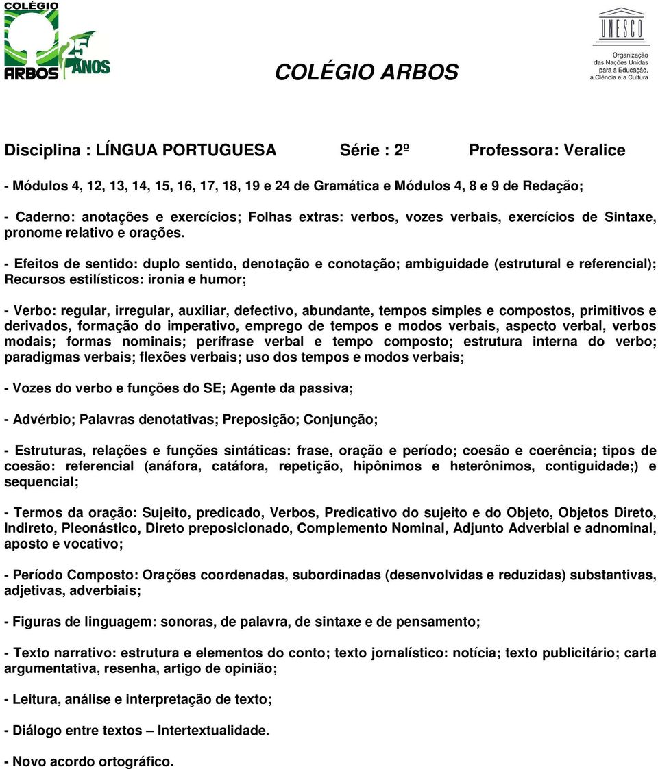 - Efeitos de sentido: duplo sentido, denotação e conotação; ambiguidade (estrutural e referencial); Recursos estilísticos: ironia e humor; - Verbo: regular, irregular, auxiliar, defectivo, abundante,