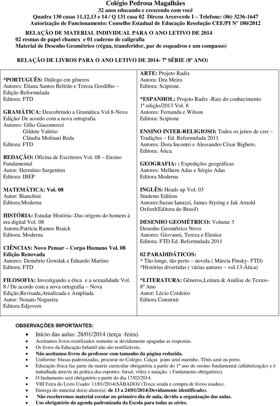 8-Nova Edição/ De acordo com a nova ortografia Autores: Gílio Giacomozzi Gildete Valério Cláudia Molinari Reda REDAÇÃO: Oficina de Escritores Vol. 08 Ensino Fundamental Editora: IBEP MATEMÁTICA: Vol.