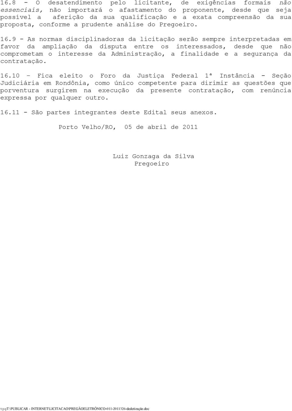 9 - As normas disciplinadoras da licitação serão sempre interpretadas em favor da ampliação da disputa entre os interessados, desde que não comprometam o interesse da Administração, a finalidade e a