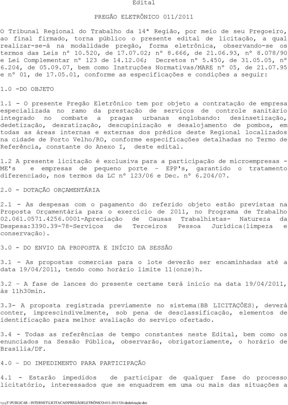 05, nº 6.204, de 05.09.07, bem como Instruções Normativas/MARE nº 05, de 21.07.95 e nº 01, de 17.05.01, conforme as especificações e condições a seguir: 1.0 -DO OBJETO 1.