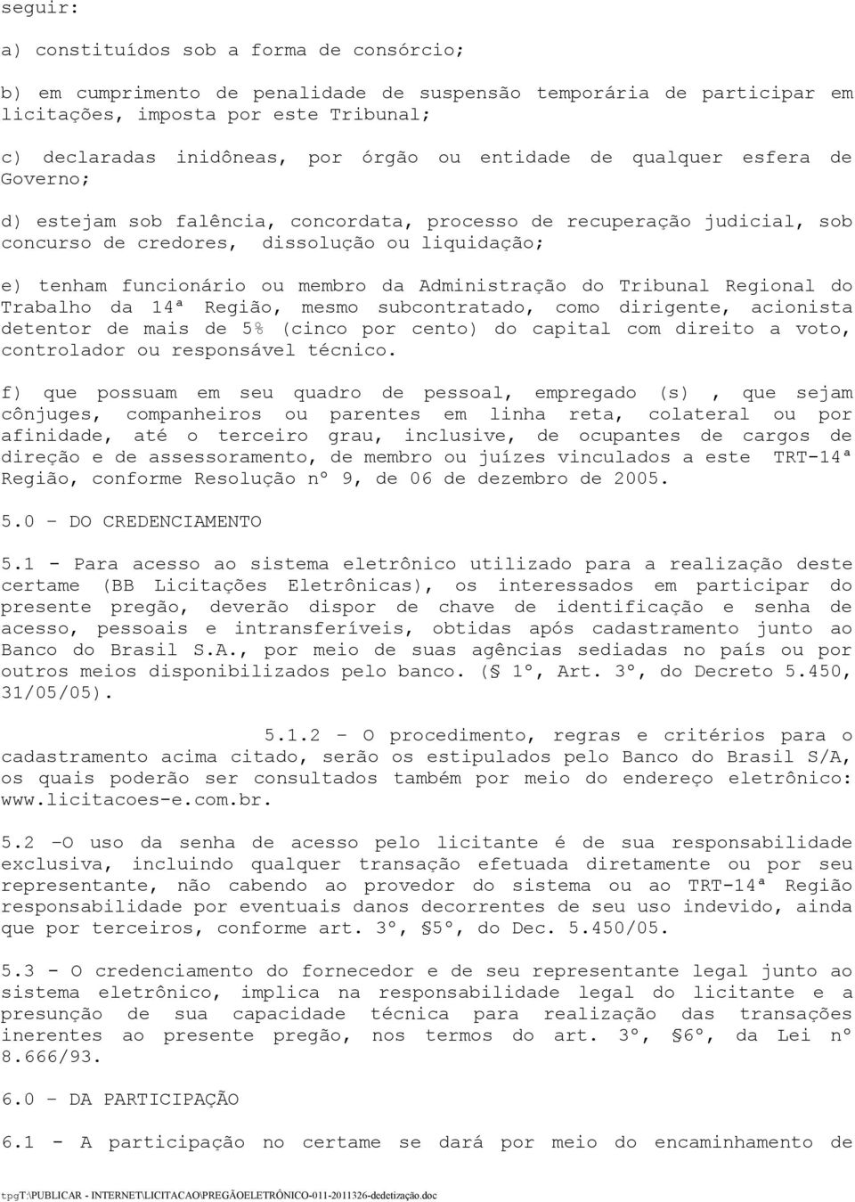 Administração do Tribunal Regional do Trabalho da 14ª Região, mesmo subcontratado, como dirigente, acionista detentor de mais de 5% (cinco por cento) do capital com direito a voto, controlador ou