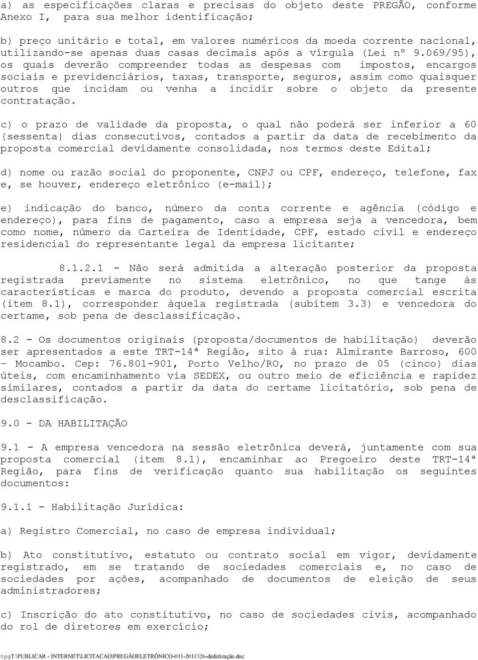 069/95), os quais deverão compreender todas as despesas com impostos, encargos sociais e previdenciários, taxas, transporte, seguros, assim como quaisquer outros que incidam ou venha a incidir sobre