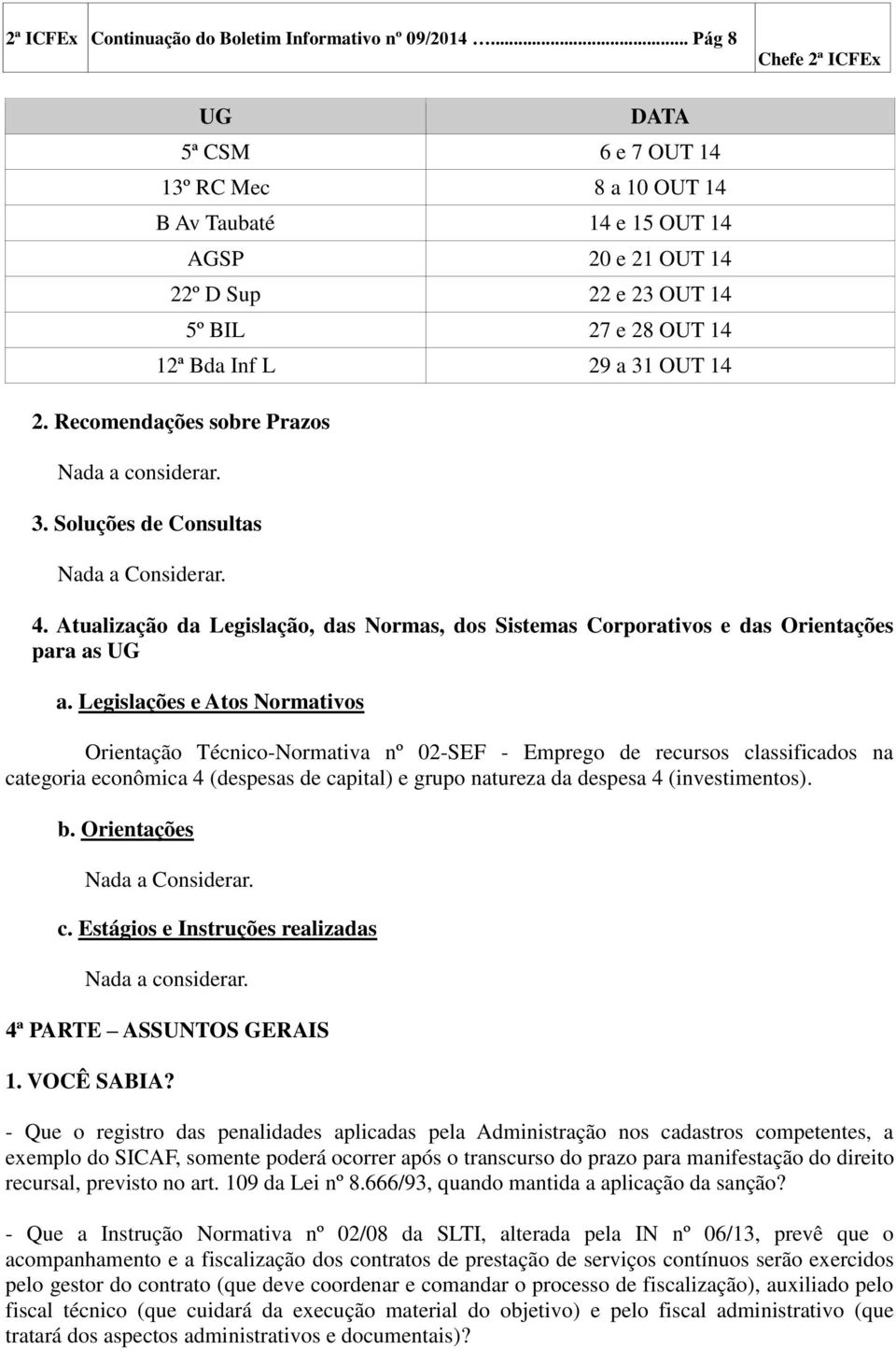 Recomendações sobre Prazos Nada a considerar. 3. Soluções de Consultas Nada a Considerar. 4. Atualização da Legislação, das Normas, dos Sistemas Corporativos e das Orientações para as UG a.