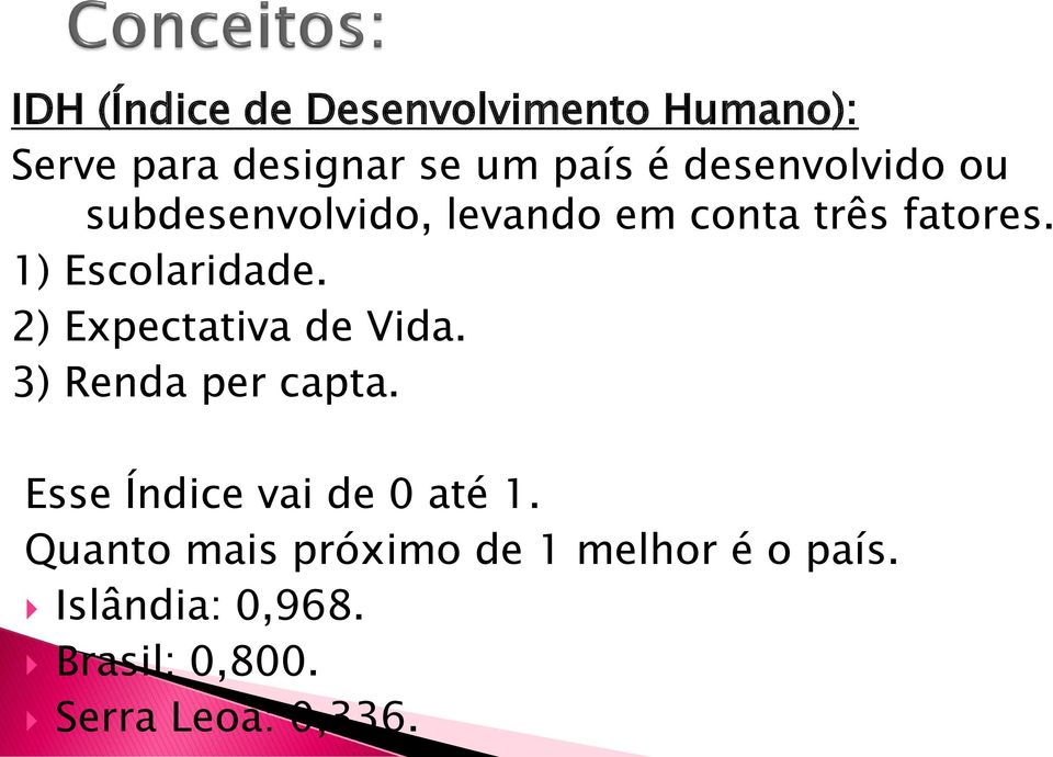 2) Expectativa de Vida. 3) Renda per capta. Esse Índice vai de 0 até 1.