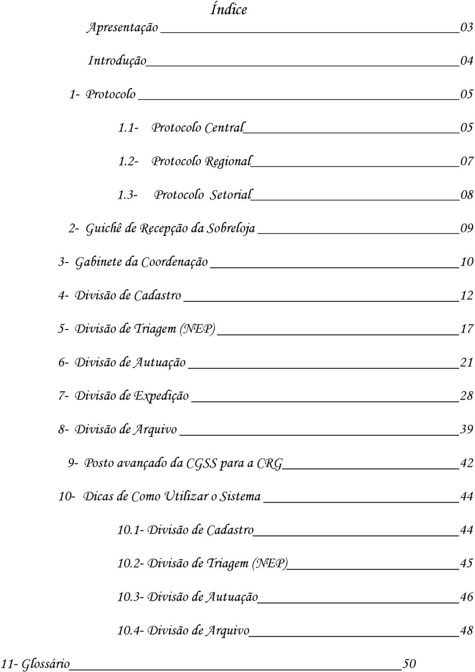 Triagem (NEP) 17 6- Divisão de Autuação 21 7- Divisão de Expedição 28 8- Divisão de Arquivo 39 9- Posto avançado da CGSS para a CRG 42