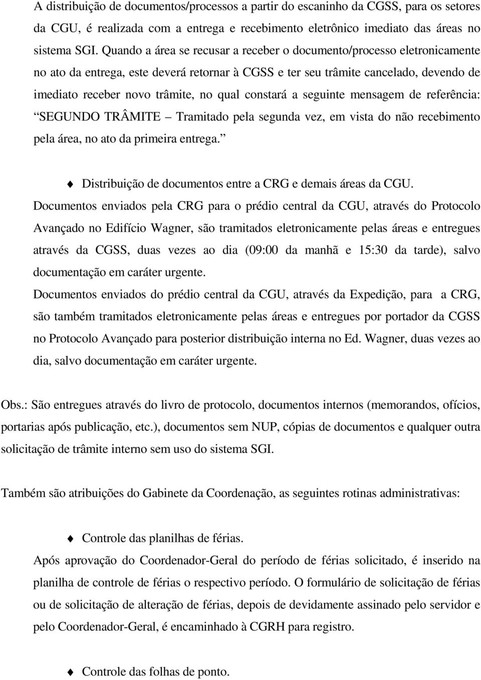 constará a seguinte mensagem de referência: SEGUNDO TRÂMITE Tramitado pela segunda vez, em vista do não recebimento pela área, no ato da primeira entrega.