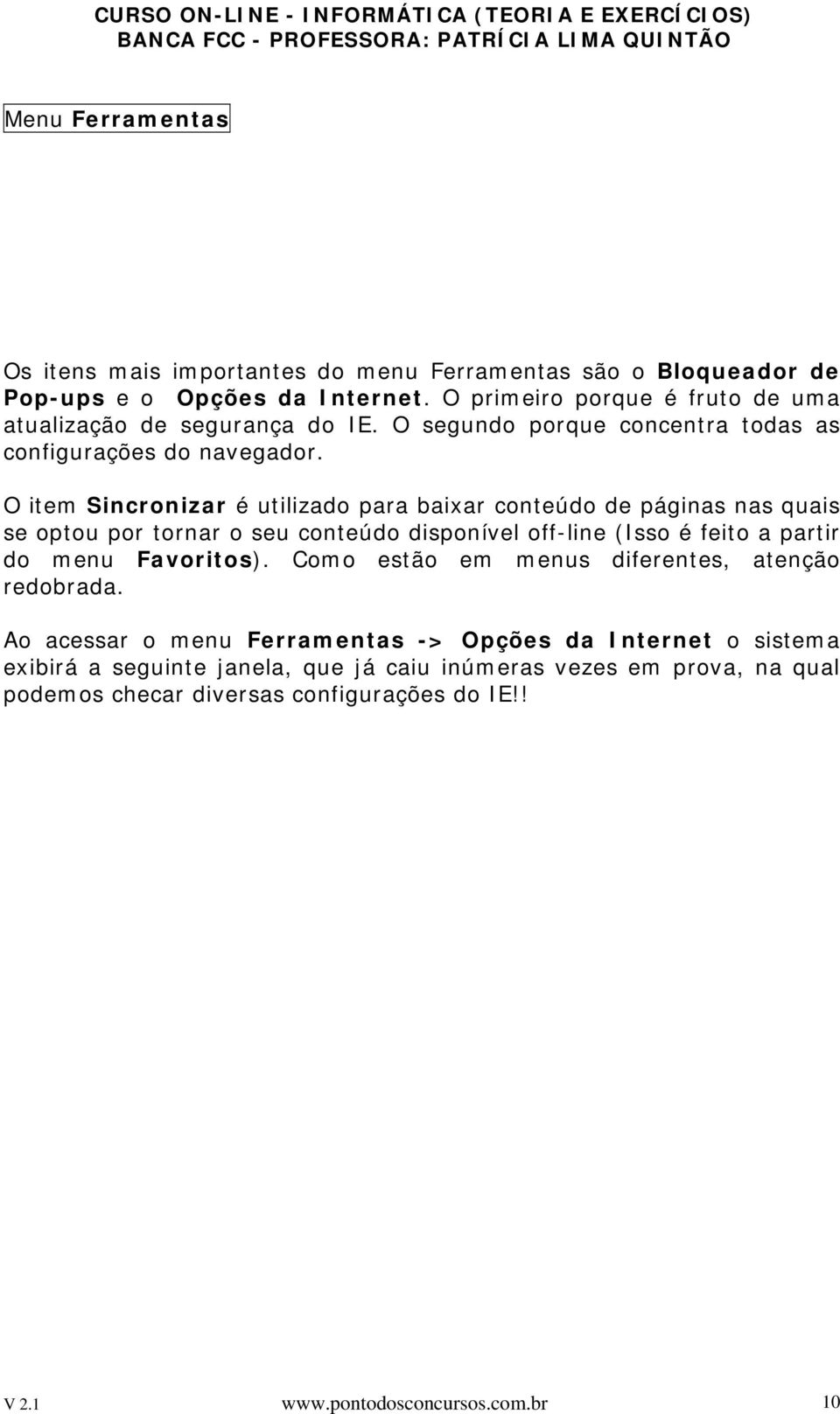 O item Sincronizar é utilizado para baixar conteúdo de páginas nas quais se optou por tornar o seu conteúdo disponível off-line (Isso é feito a partir do menu Favoritos).