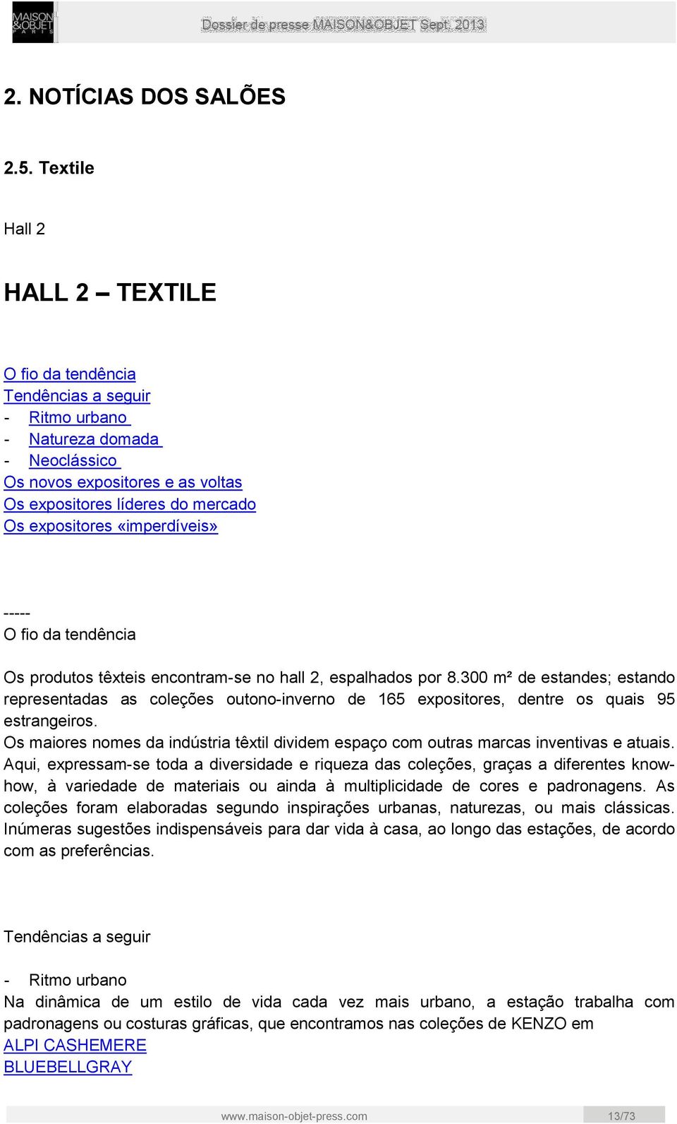 «imperdíveis» ----- O fio da tendência Os produtos têxteis encontram-se no hall 2, espalhados por 8.