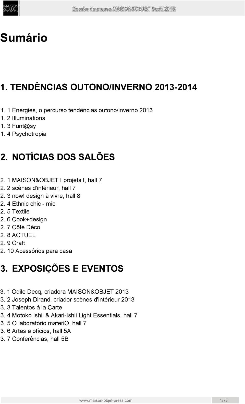 8 ACTUEL 2. 9 Craft 2. 10 Acessórios para casa 3. EXPOSIÇÕES E EVENTOS 3. 1 Odile Decq, criadora MAISON&OBJET 2013 3. 2 Joseph Dirand, criador scènes d'intérieur 2013 3.