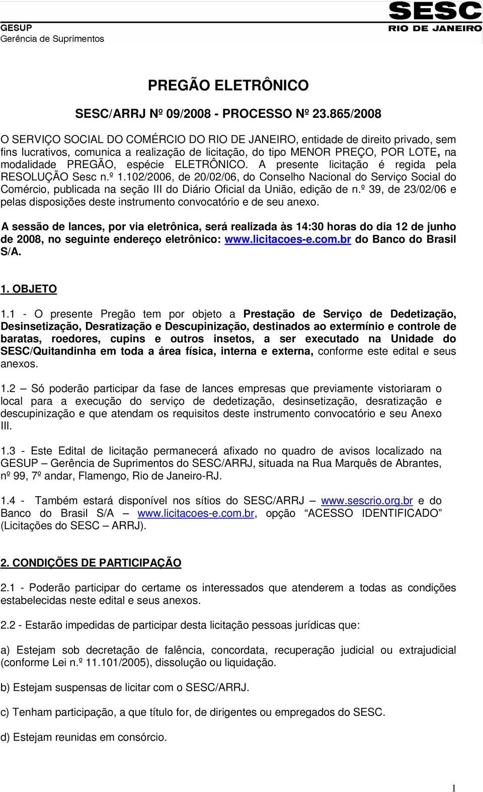 espécie ELETRÔNICO. A presente licitação é regida pela RESOLUÇÃO Sesc n.º 1.