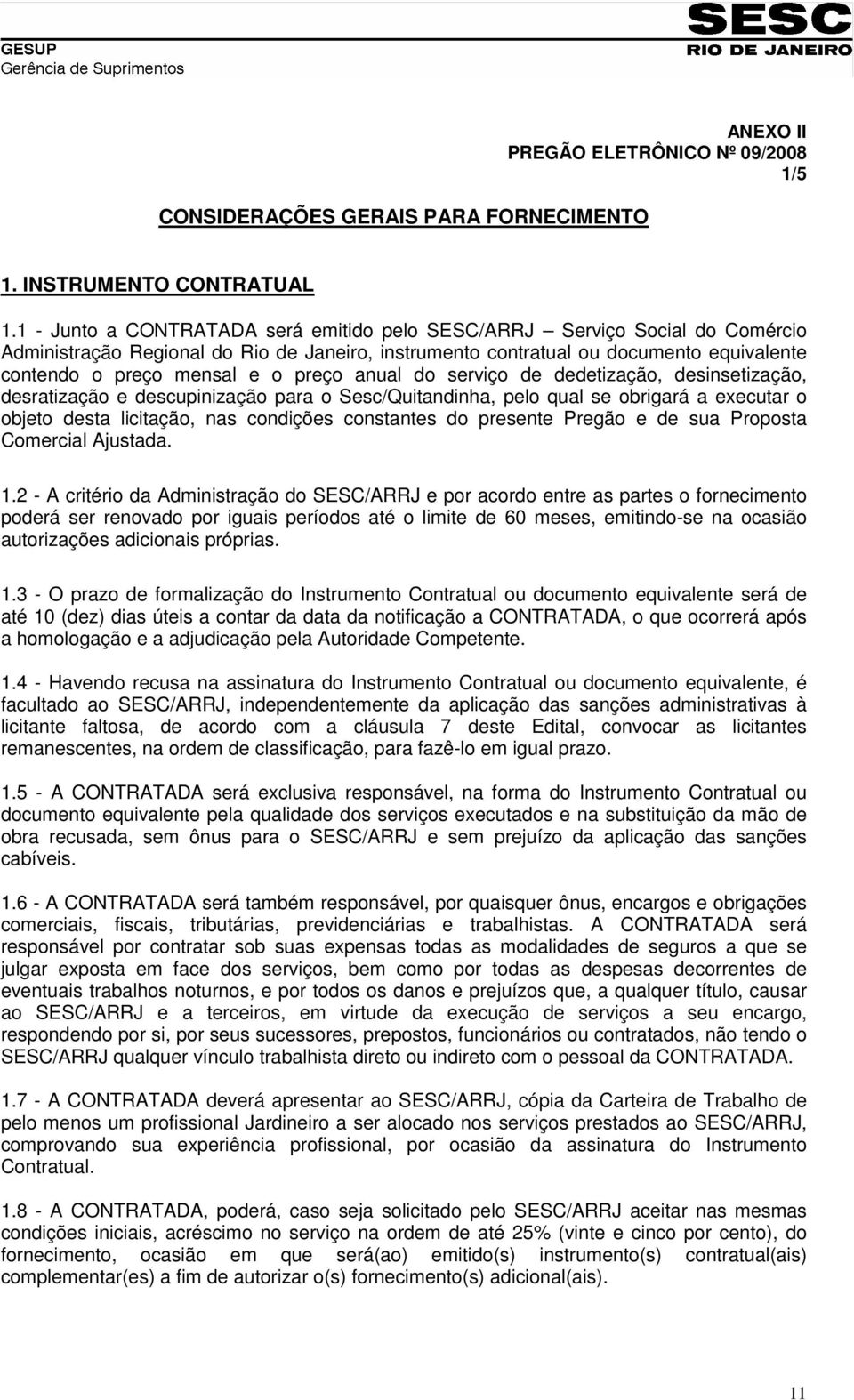 preço anual do serviço de dedetização, desinsetização, desratização e descupinização para o Sesc/Quitandinha, pelo qual se obrigará a executar o objeto desta licitação, nas condições constantes do