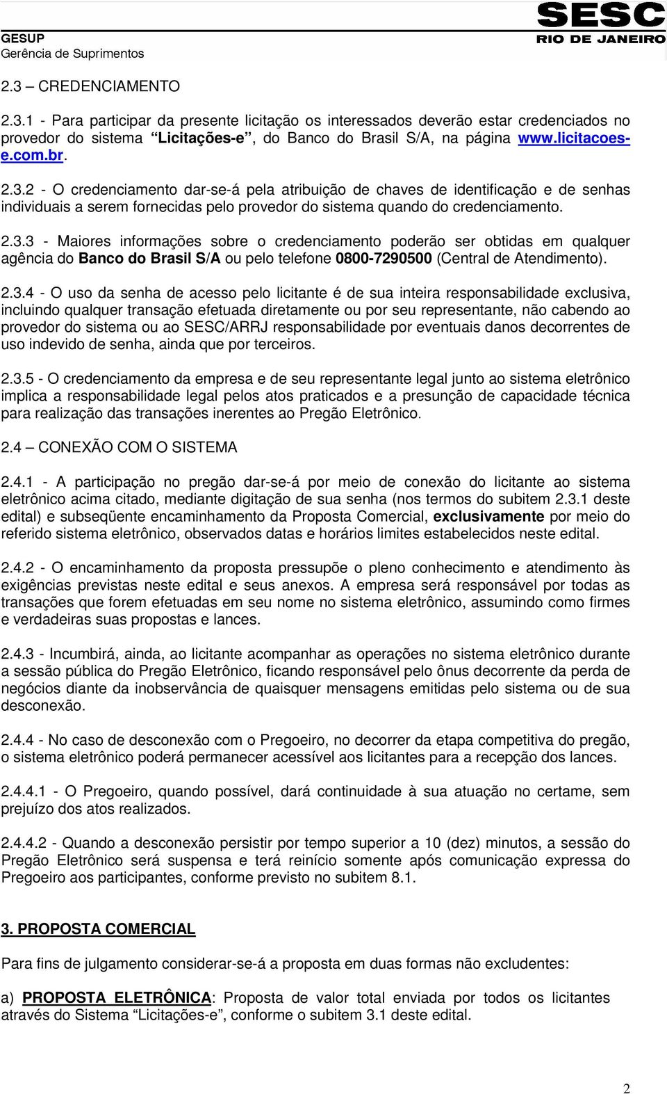 2.3.4 - O uso da senha de acesso pelo licitante é de sua inteira responsabilidade exclusiva, incluindo qualquer transação efetuada diretamente ou por seu representante, não cabendo ao provedor do