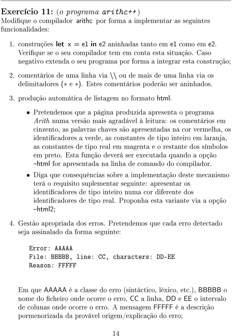 comentários de uma linha via \\ ou de mais de uma linha via os delimitadores ( e ). Estes comentários poderão ser aninhados. 3. produção automática de listagem no formato html.