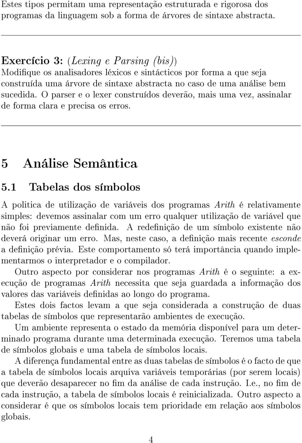 O parser e o lexer construídos deverão, mais uma vez, assinalar de forma clara e precisa os erros. 5 Análise Semântica 5.