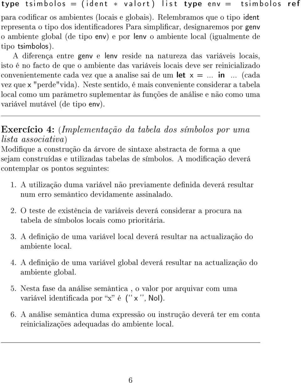 A diferença entre genv e lenv reside na natureza das variáveis locais, isto é no facto de que o ambiente das variáveis locais deve ser reinicializado convenientemente cada vez que a analise sai de um