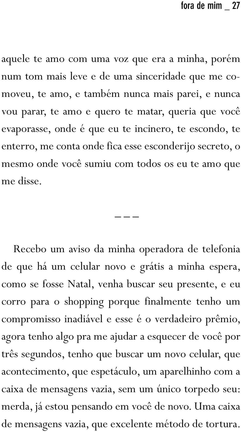 _ Recebo um aviso da minha operadora de telefonia de que há um celular novo e grátis a minha espera, como se fosse Natal, venha buscar seu presente, e eu corro para o shopping porque finalmente tenho