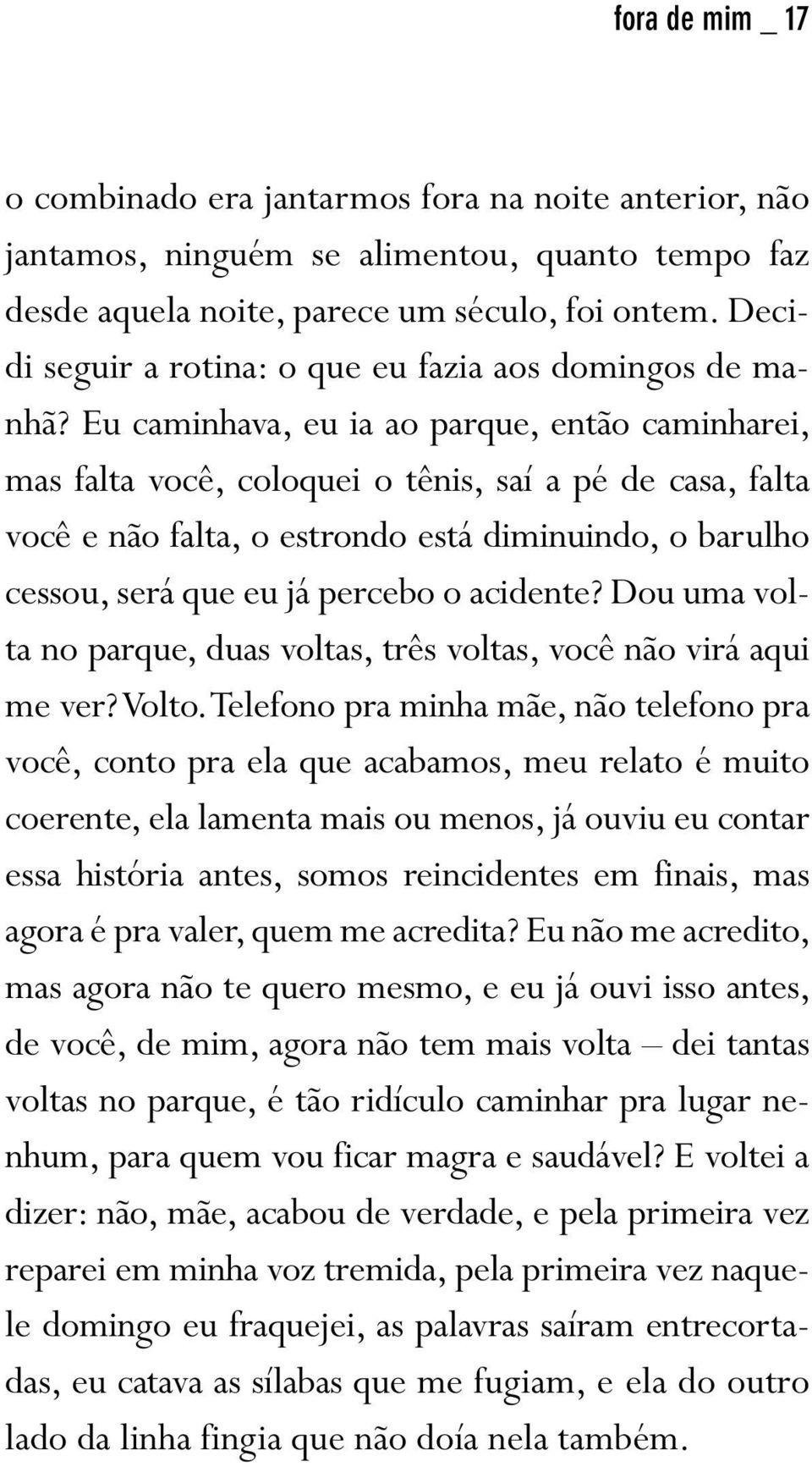 Eu caminhava, eu ia ao parque, então caminharei, mas falta você, coloquei o tênis, saí a pé de casa, falta você e não falta, o estrondo está diminuindo, o barulho cessou, será que eu já percebo o