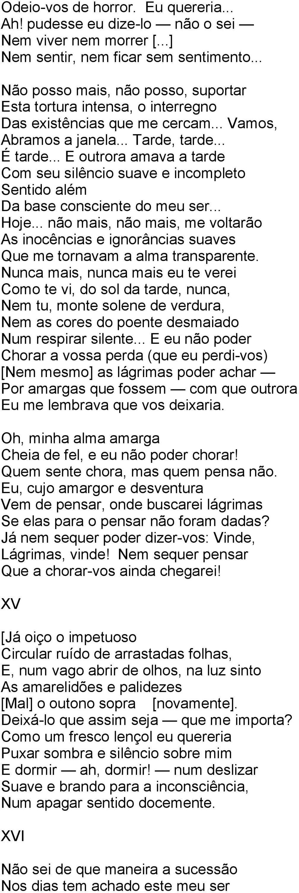 .. E outrora amava a tarde Com seu silêncio suave e incompleto Sentido além Da base consciente do meu ser... Hoje.