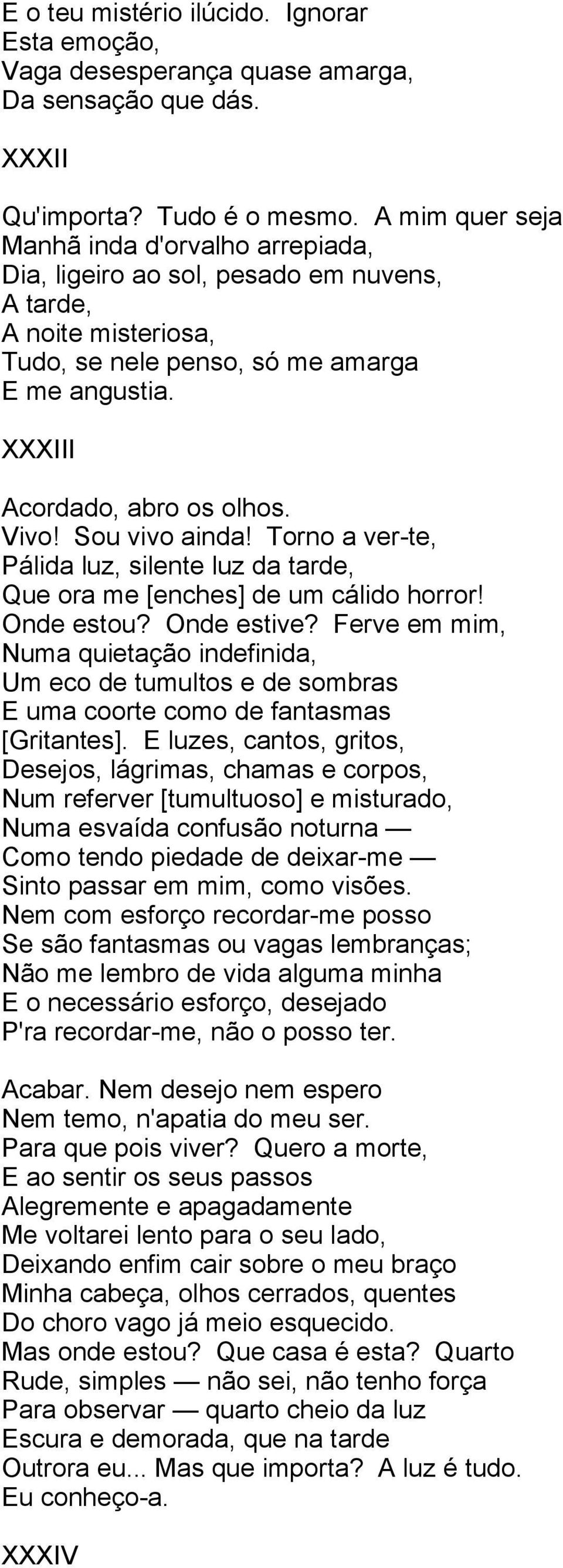 Vivo! Sou vivo ainda! Torno a ver-te, Pálida luz, silente luz da tarde, Que ora me [enches] de um cálido horror! Onde estou? Onde estive?