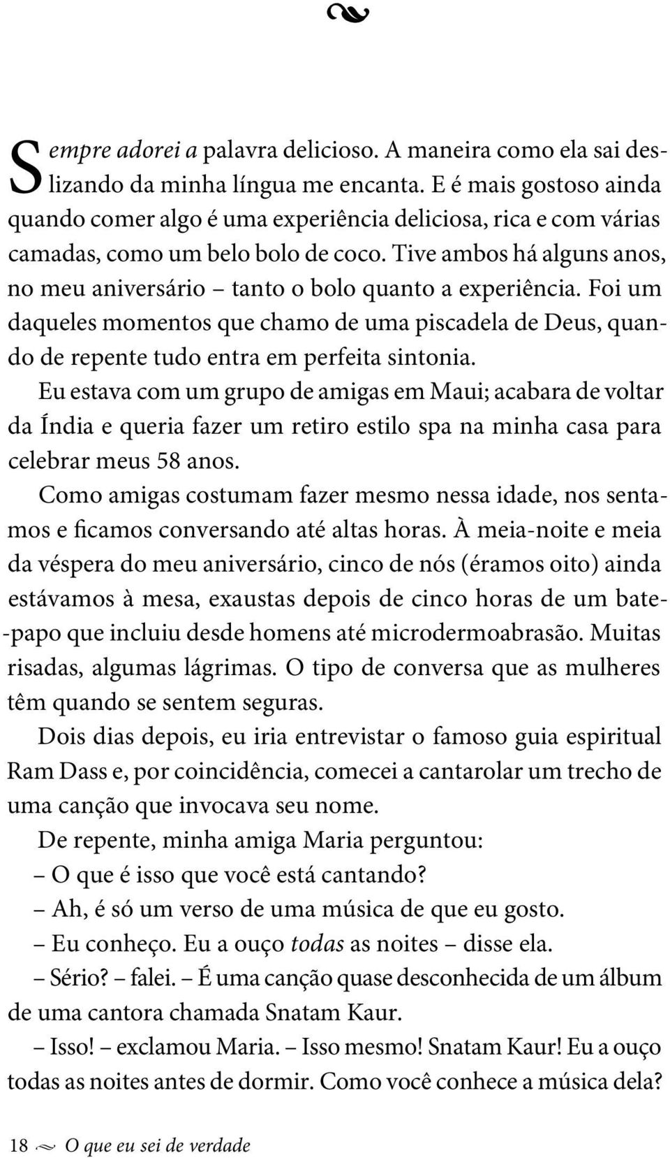 Tive ambos há alguns anos, no meu aniversário tanto o bolo quanto a expe riência. Foi um daqueles momentos que chamo de uma piscadela de Deus, quando de repente tudo entra em perfeita sintonia.