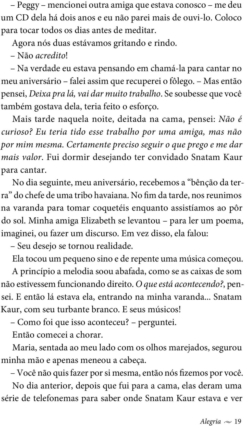 Mas então pensei, Deixa pra lá, vai dar muito trabalho. Se soubesse que você também gostava dela, teria feito o esforço. Mais tarde naquela noite, deitada na cama, pensei: Não é curioso?