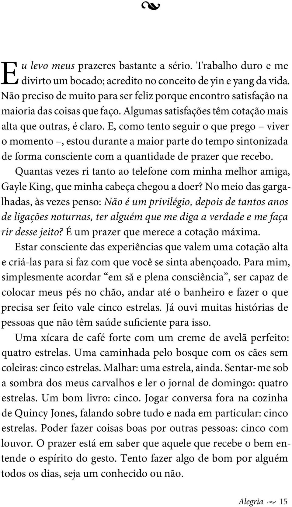 E, como tento seguir o que prego viver o momento, estou durante a maior parte do tempo sintonizada de forma consciente com a quantidade de prazer que recebo.