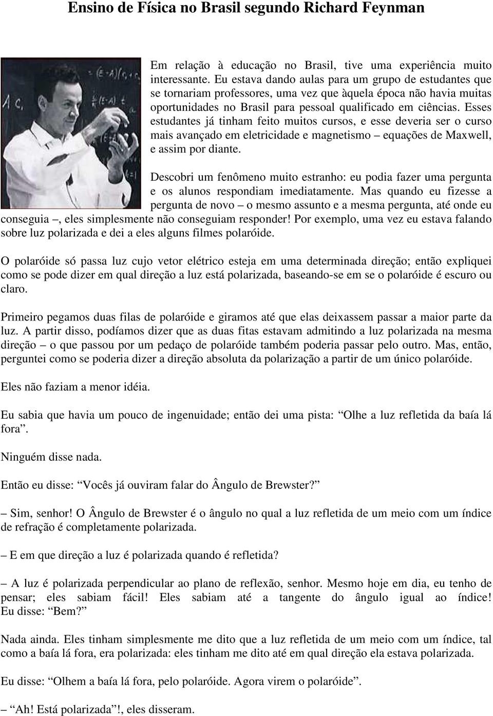 Esses estudantes já tinham feito muitos cursos, e esse deveria ser o curso mais avançado em eletricidade e magnetismo equações de Maxwell, e assim por diante.