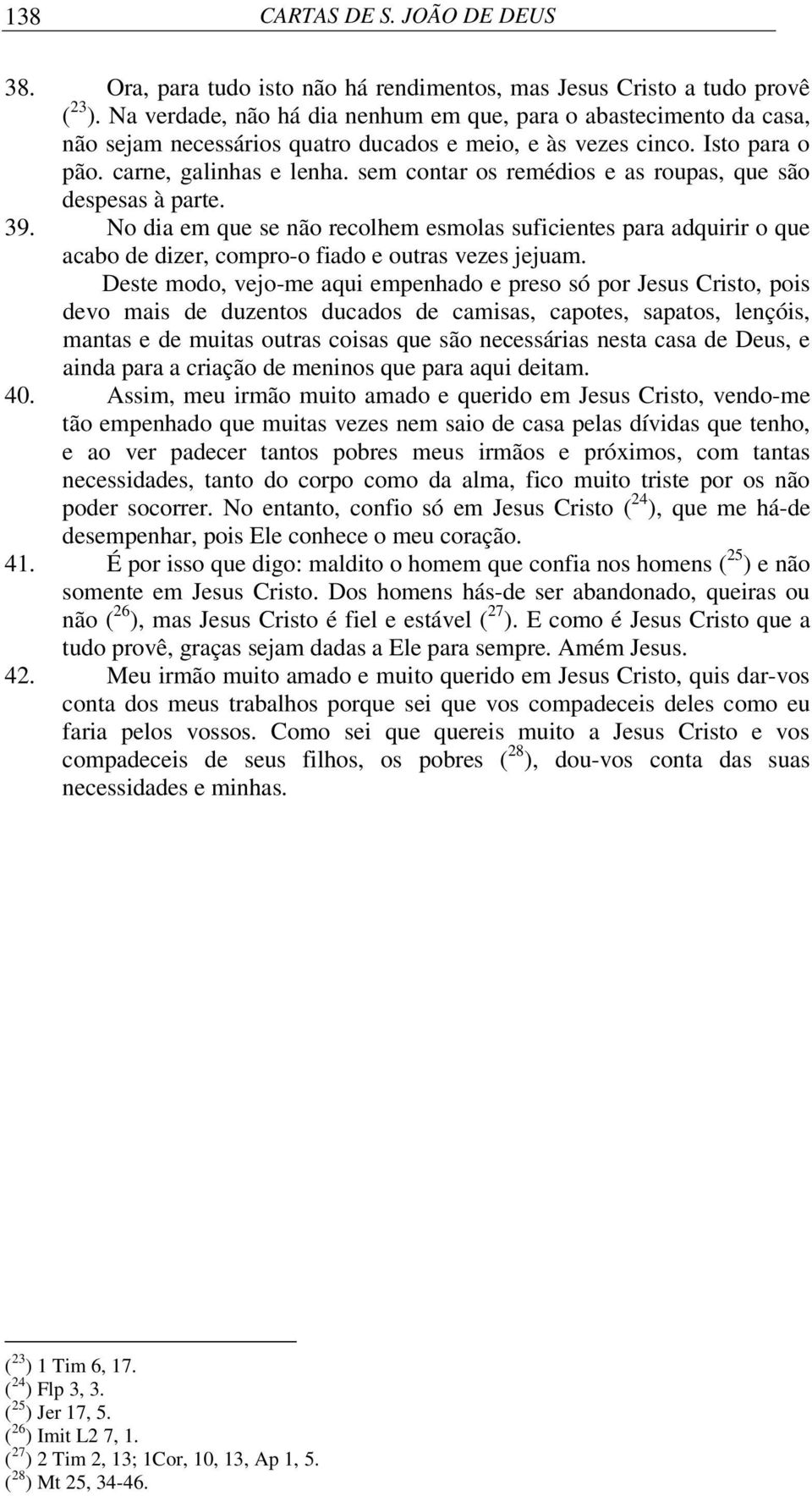 sem contar os remédios e as roupas, que são despesas à parte. 39. No dia em que se não recolhem esmolas suficientes para adquirir o que acabo de dizer, compro-o fiado e outras vezes jejuam.