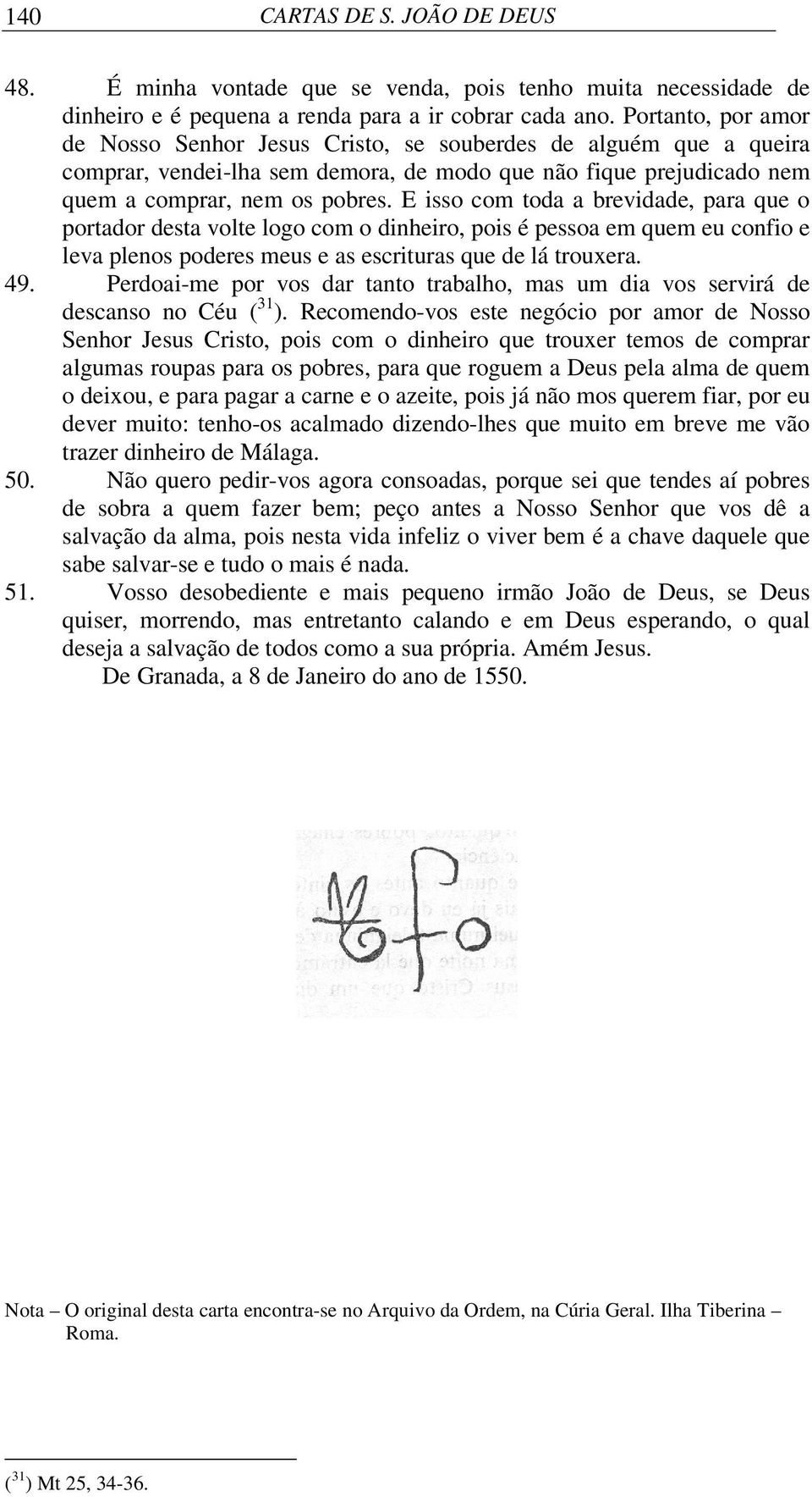 E isso com toda a brevidade, para que o portador desta volte logo com o dinheiro, pois é pessoa em quem eu confio e leva plenos poderes meus e as escrituras que de lá trouxera. 49.