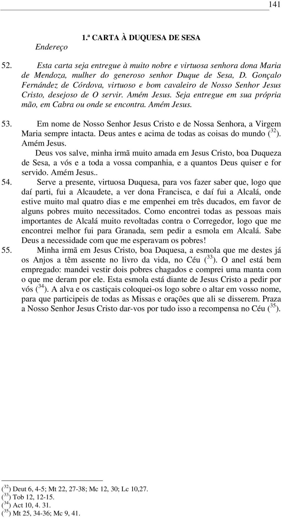 Em nome de Nosso Senhor Jesus Cristo e de Nossa Senhora, a Virgem Maria sempre intacta. Deus antes e acima de todas as coisas do mundo ( 32 ). Amém Jesus.