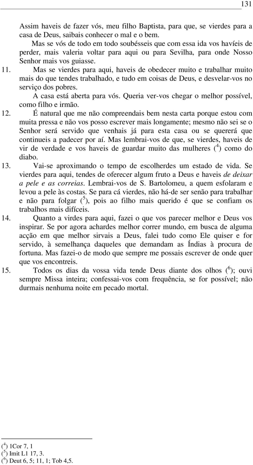 Mas se vierdes para aqui, haveis de obedecer muito e trabalhar muito mais do que tendes trabalhado, e tudo em coisas de Deus, e desvelar-vos no serviço dos pobres. A casa está aberta para vós.