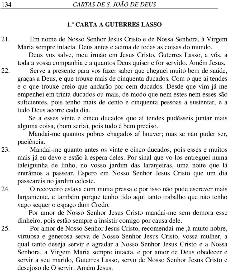 Serve a presente para vos fazer saber que cheguei muito bem de saúde, graças a Deus, e que trouxe mais de cinquenta ducados. Com o que aí tendes e o que trouxe creio que andarão por cem ducados.